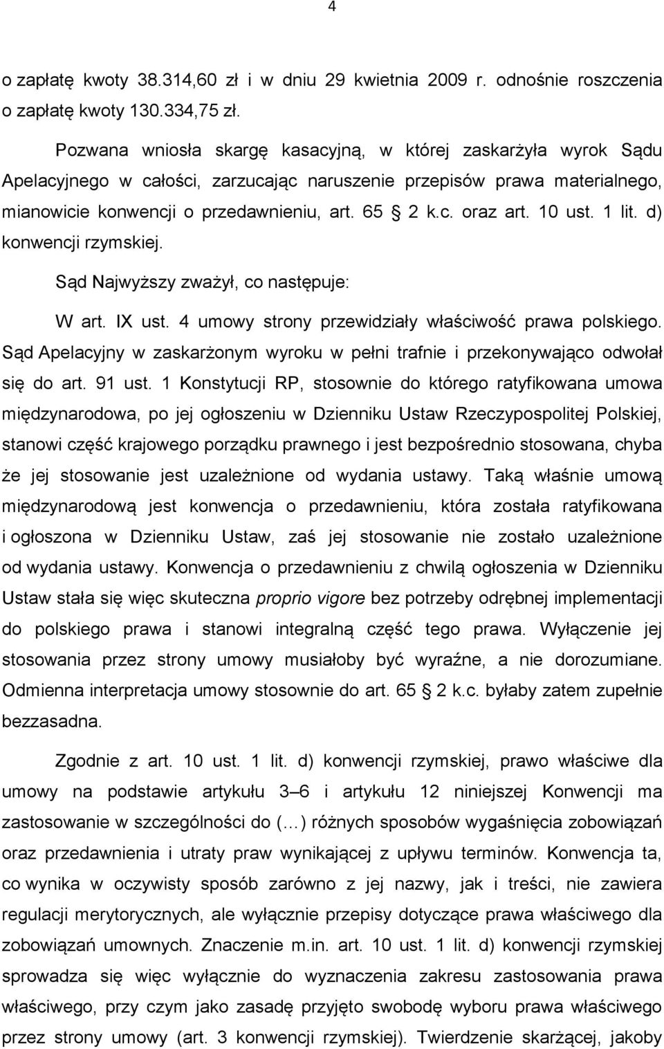 10 ust. 1 lit. d) konwencji rzymskiej. Sąd Najwyższy zważył, co następuje: W art. IX ust. 4 umowy strony przewidziały właściwość prawa polskiego.