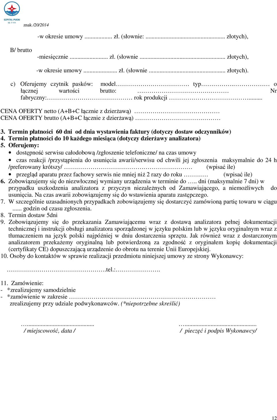Termin płatności 60 dni od dnia wystawienia faktury (dotyczy dostaw odczynników) 4. Termin płatności do 10 każdego miesiąca (dotyczy dzierżawy analizatora) 5.