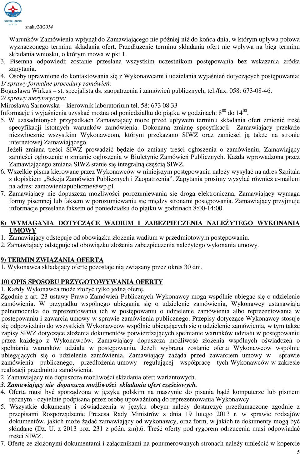 Pisemna odpowiedź zostanie przesłana wszystkim uczestnikom postępowania bez wskazania źródła zapytania. 4.