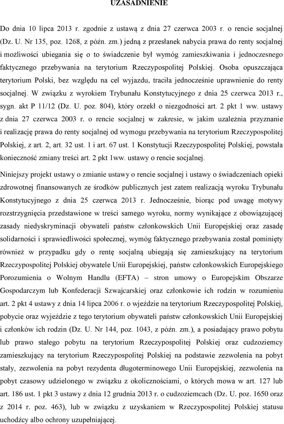 Polskiej. Osoba opuszczająca terytorium Polski, bez względu na cel wyjazdu, traciła jednocześnie uprawnienie do renty socjalnej. W związku z wyrokiem Trybunału Konstytucyjnego z dnia 25 czerwca 21 r.