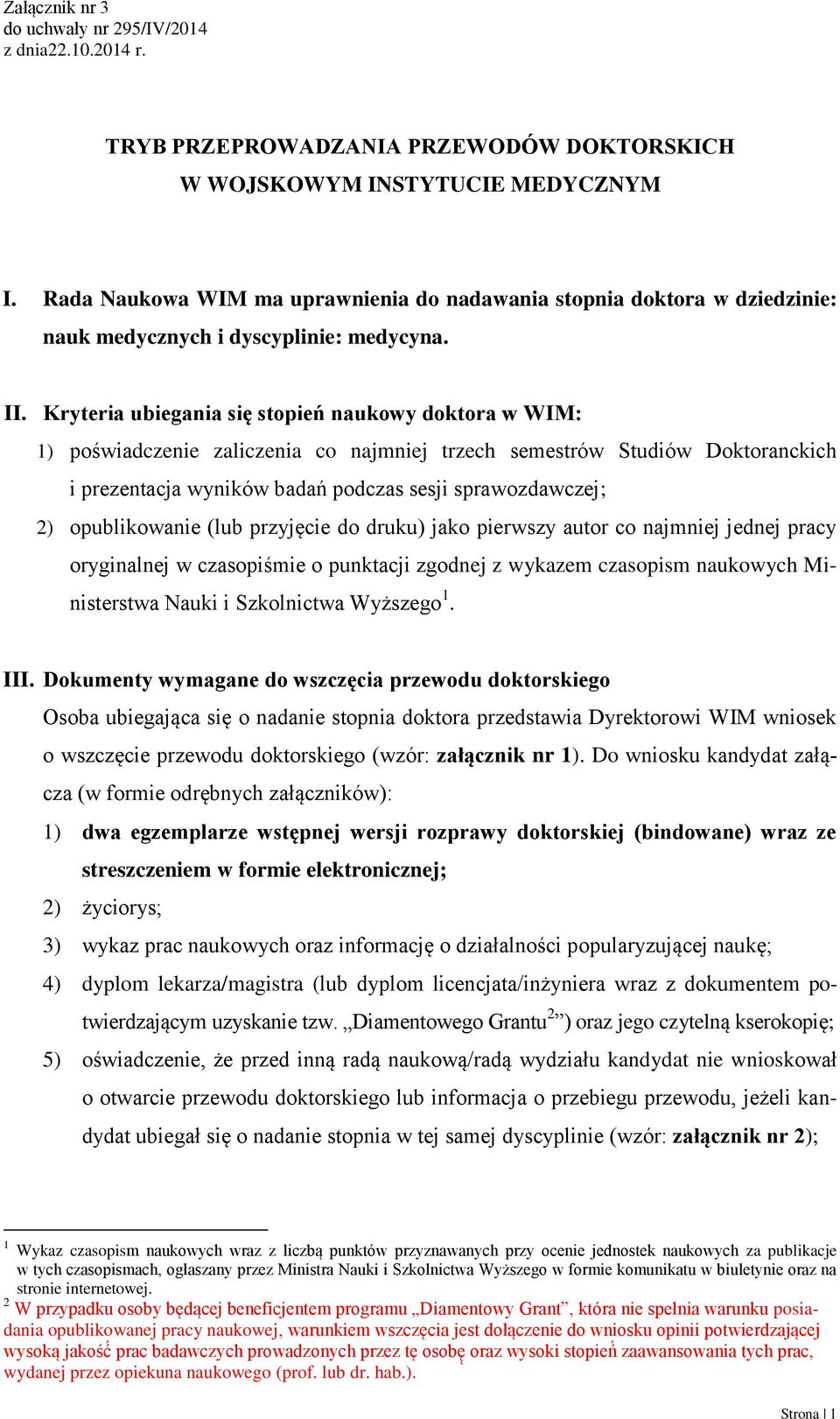 opublikowanie (lub przyjęcie do druku) jako pierwszy autor co najmniej jednej pracy oryginalnej w czasopiśmie o punktacji zgodnej z wykazem czasopism naukowych Ministerstwa Nauki i Szkolnictwa