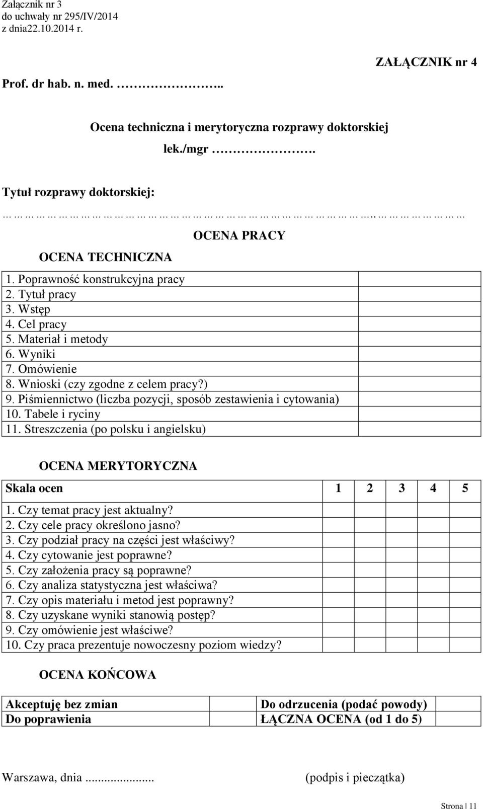 Tabele i ryciny 11. Streszczenia (po polsku i angielsku) OCENA MERYTORYCZNA Skala ocen 1 2 3 4 5 1. Czy temat pracy jest aktualny? 2. Czy cele pracy określono jasno? 3. Czy podział pracy na części jest właściwy?