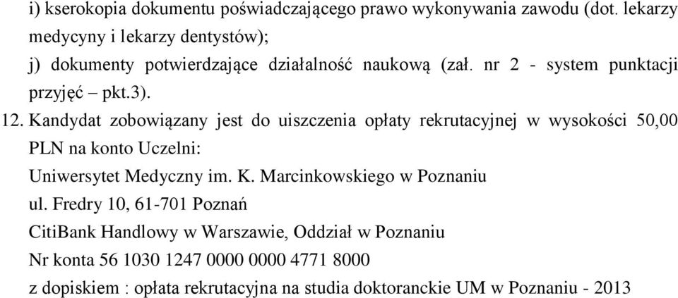 Kandydat zobowiązany jest do uiszczenia opłaty rekrutacyjnej w wysokości 50,00 PLN na konto Uczelni: Uniwersytet Medyczny im. K.