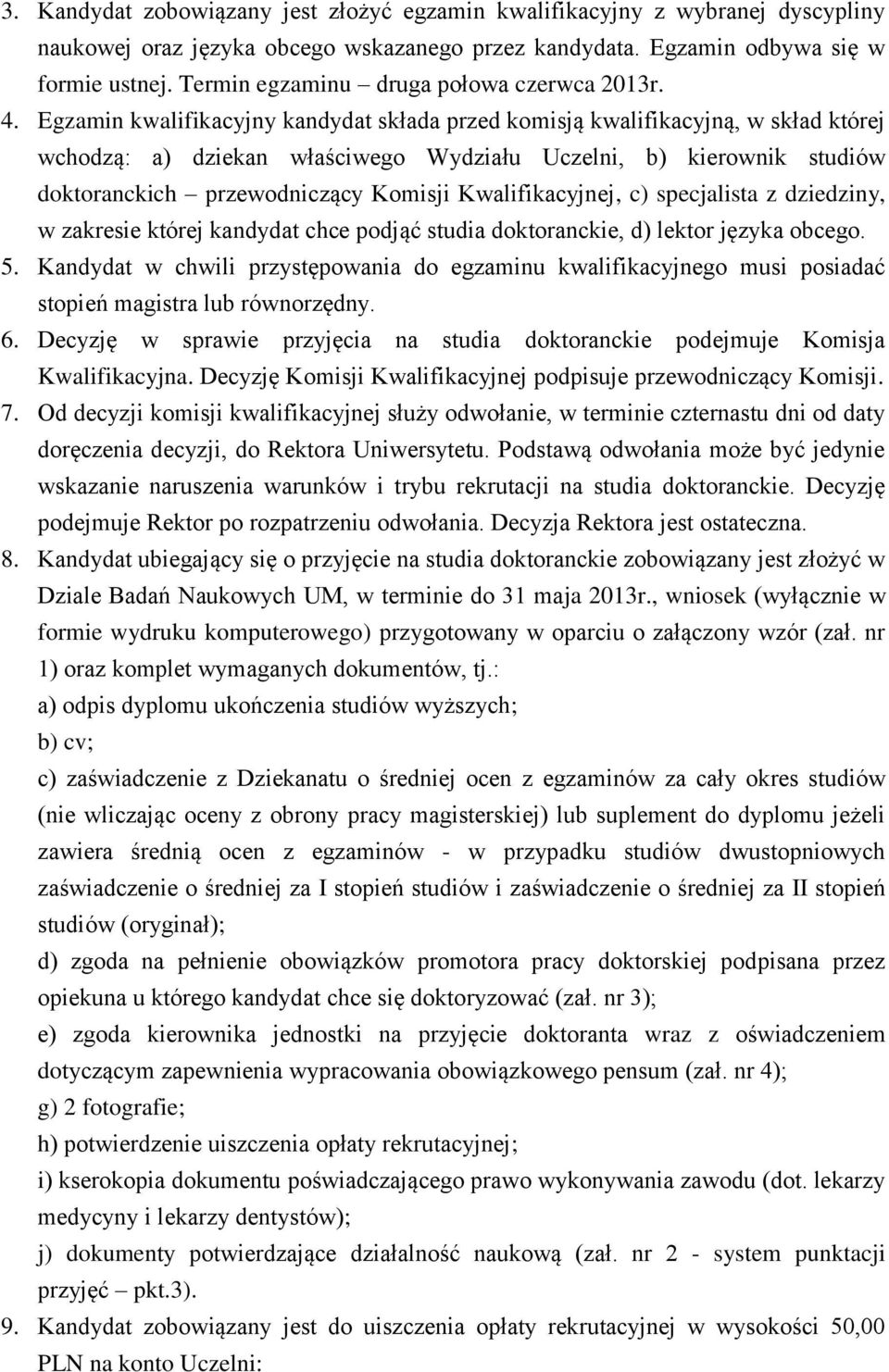 Egzamin kwalifikacyjny kandydat składa przed komisją kwalifikacyjną, w skład której wchodzą: a) dziekan właściwego Wydziału Uczelni, b) kierownik studiów doktoranckich przewodniczący Komisji