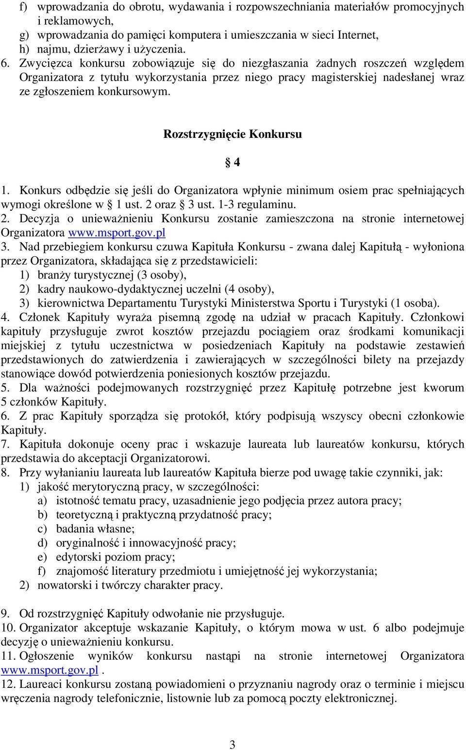 Rozstrzygnięcie Konkursu 4 1. Konkurs odbędzie się jeśli do Organizatora wpłynie minimum osiem prac spełniających wymogi określone w 1 ust. 2 