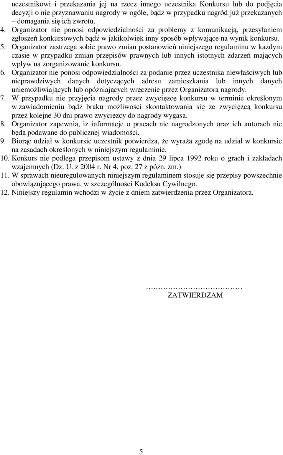 Organizator zastrzega sobie prawo zmian postanowień niniejszego regulaminu w każdym czasie w przypadku zmian przepisów prawnych lub innych istotnych zdarzeń mających wpływ na zorganizowanie konkursu.