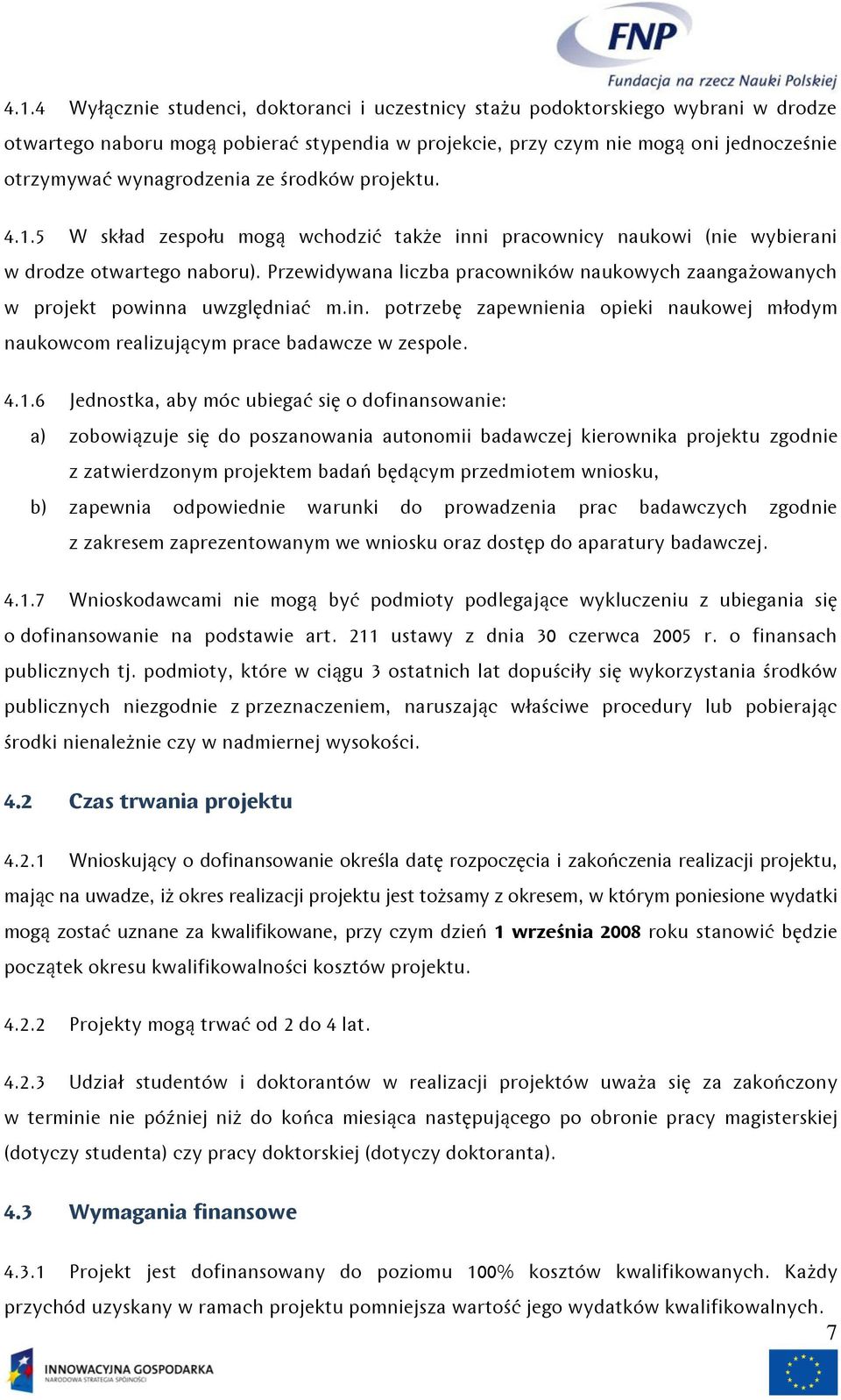 Przewidywana liczba pracowników naukowych zaangażowanych w projekt powinna uwzględniać m.in. potrzebę zapewnienia opieki naukowej młodym naukowcom realizującym prace badawcze w zespole. 4.1.