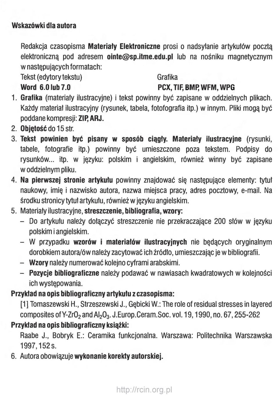 Grafika (materiały ilustracyjne) i tekst powinny być zapisane w oddzielnych plikach. Każdy materiał ilustracyjny (rysunek, tabela, fotofografia itp.) w innym.