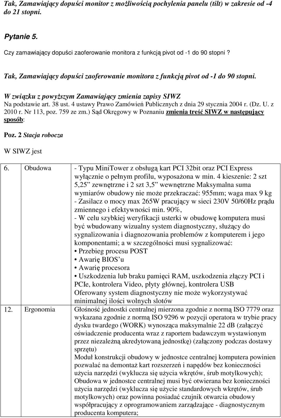 4 ustawy Prawo Zamówień Publicznych z dnia 29 stycznia 2004 r. (Dz. U. z 2010 r. Nr 113, poz. 759 ze zm.) Sąd Okręgowy w Poznaniu zmienia treść SIWZ w następujący sposób: Poz.