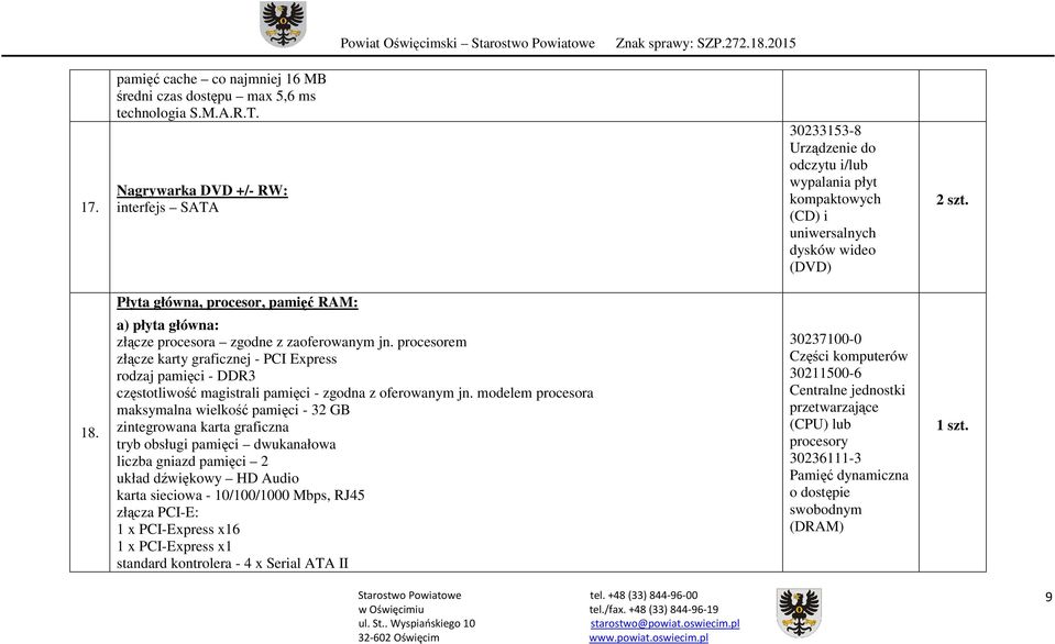 a) płyta główna: złącze procesora zgodne z zaoferowanym jn. procesorem złącze karty graficznej - PCI Express rodzaj pamięci - DDR3 częstotliwość magistrali pamięci - zgodna z oferowanym jn.