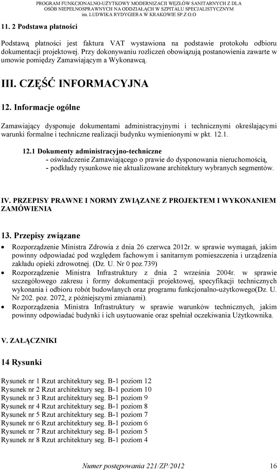 Informacje ogólne Zamawiający dysponuje dokumentami administracyjnymi i technicznymi określającymi warunki formalne i techniczne realizacji budynku wymienionymi w pkt. 12.