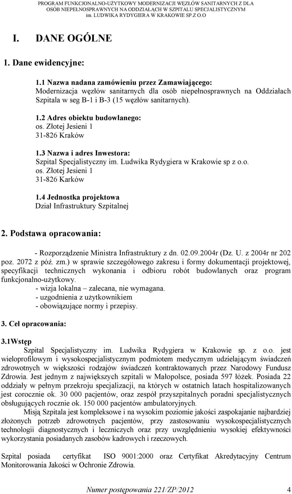 2 Adres obiektu budowlanego: os. Złotej Jesieni 1 31-826 Kraków 1.3 Nazwa i adres Inwestora: Szpital Specjalistyczny im. Ludwika Rydygiera w Krakowie sp z o.o. os. Złotej Jesieni 1 31-826 Karków 1.