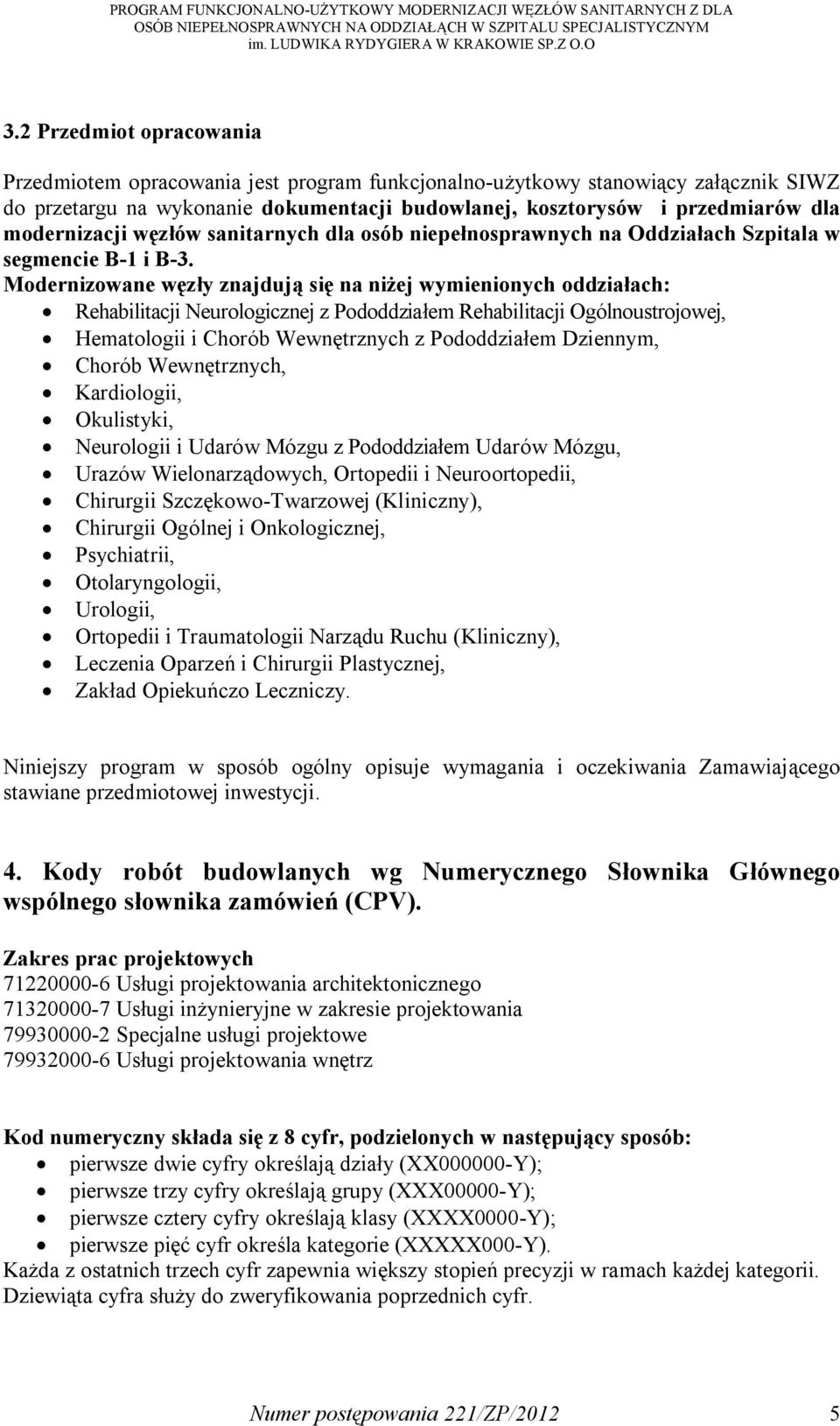 Modernizowane węzły znajdują się na niżej wymienionych oddziałach: Rehabilitacji Neurologicznej z Pododdziałem Rehabilitacji Ogólnoustrojowej, Hematologii i Chorób Wewnętrznych z Pododdziałem