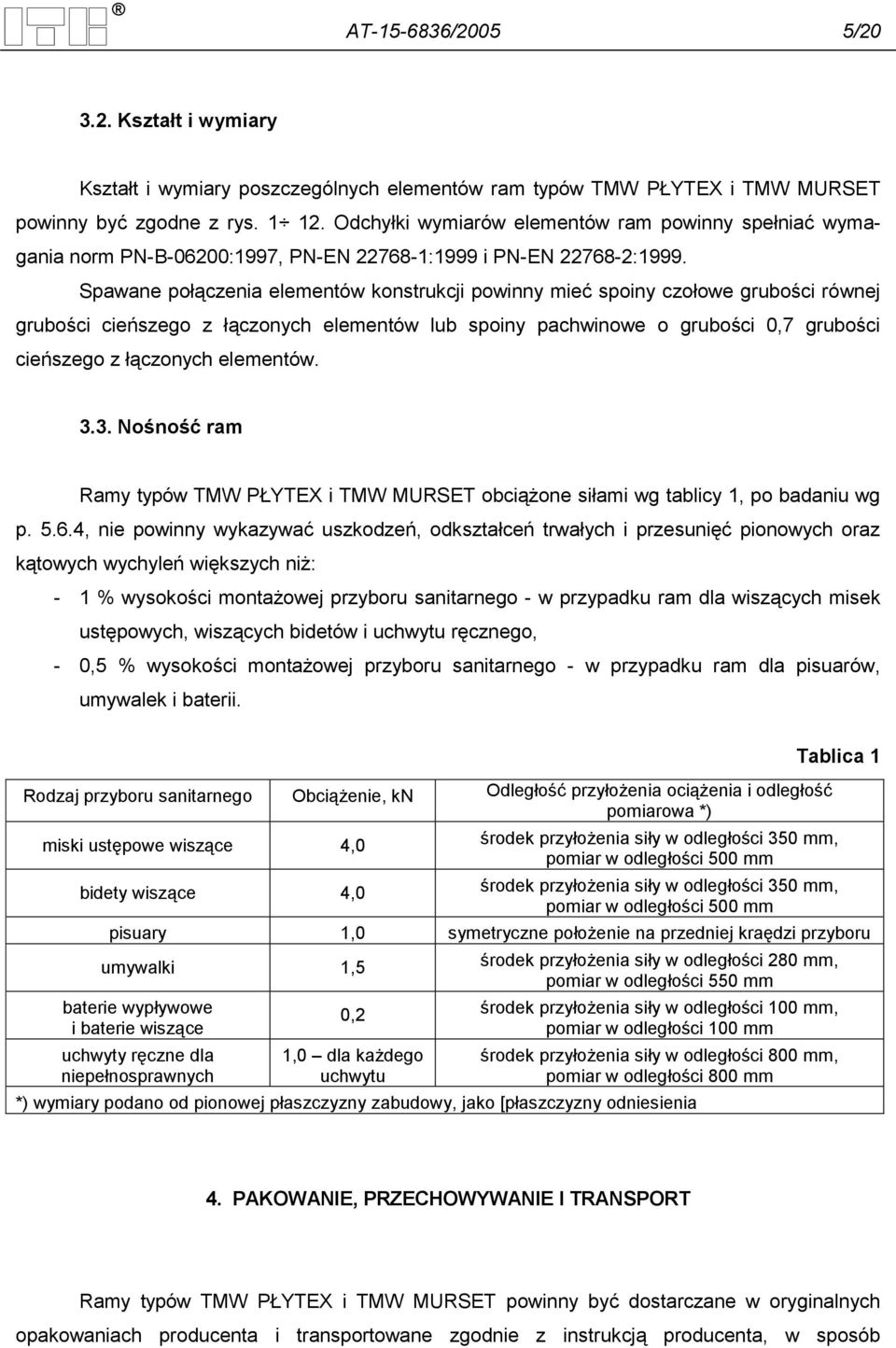 Spawane połączenia elementów konstrukcji powinny mieć spoiny czołowe grubości równej grubości cieńszego z łączonych elementów lub spoiny pachwinowe o grubości 0,7 grubości cieńszego z łączonych