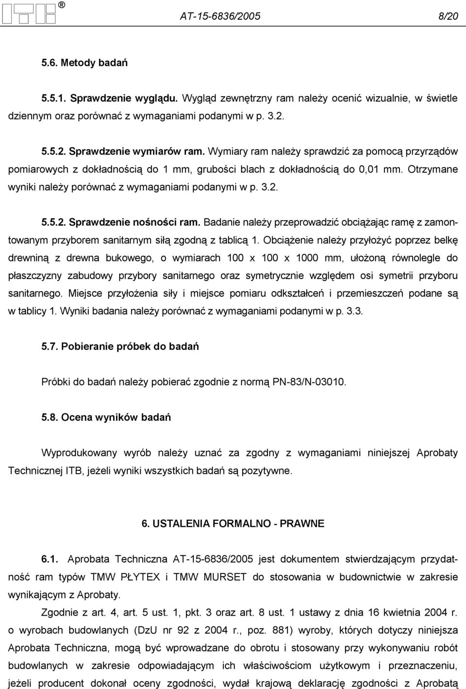 5.5.2. Sprawdzenie nośności ram. Badanie należy przeprowadzić obciążając ramę z zamontowanym przyborem sanitarnym siłą zgodną z tablicą 1.