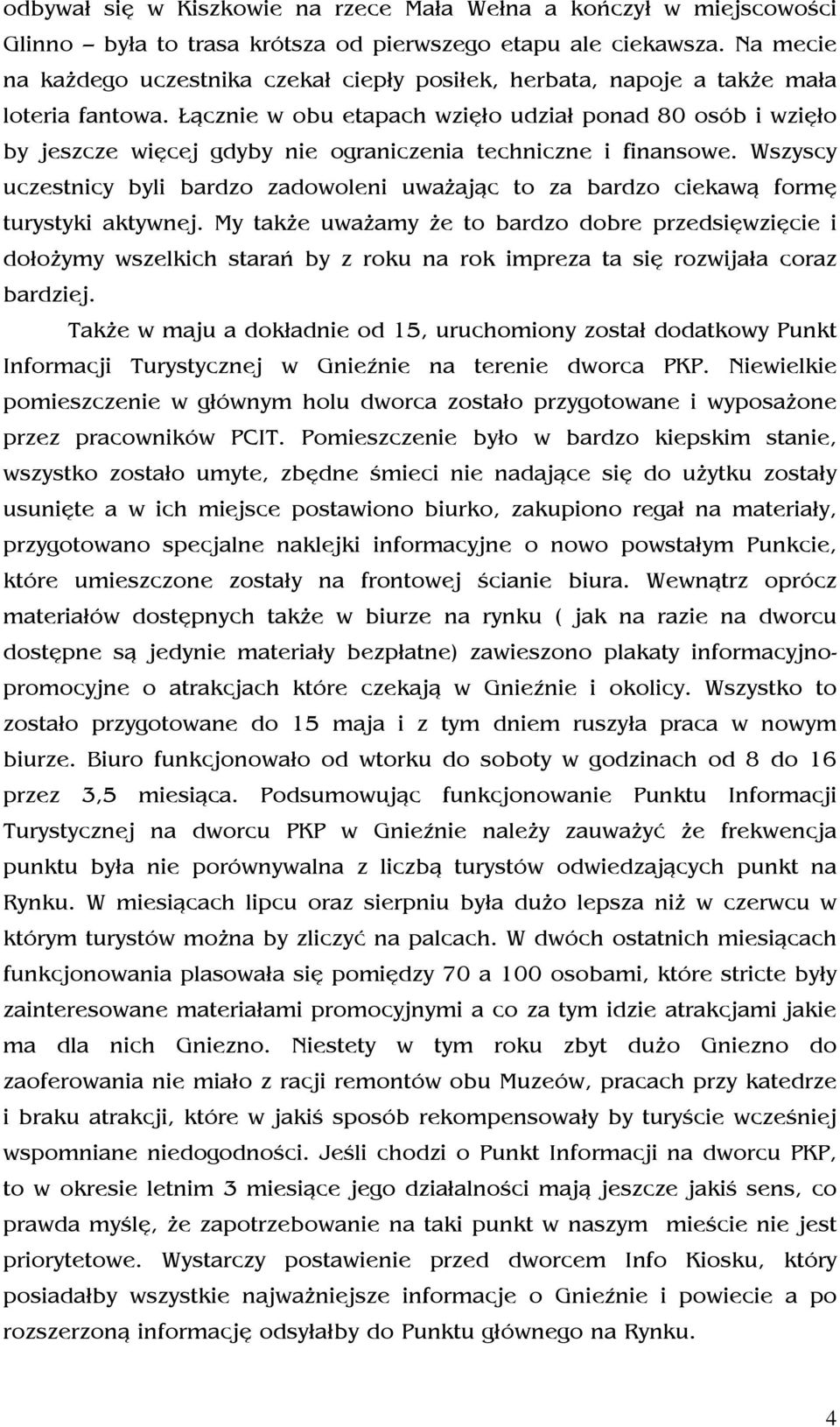 Łącznie w obu etapach wzięło udział ponad 80 osób i wzięło by jeszcze więcej gdyby nie ograniczenia techniczne i finansowe.