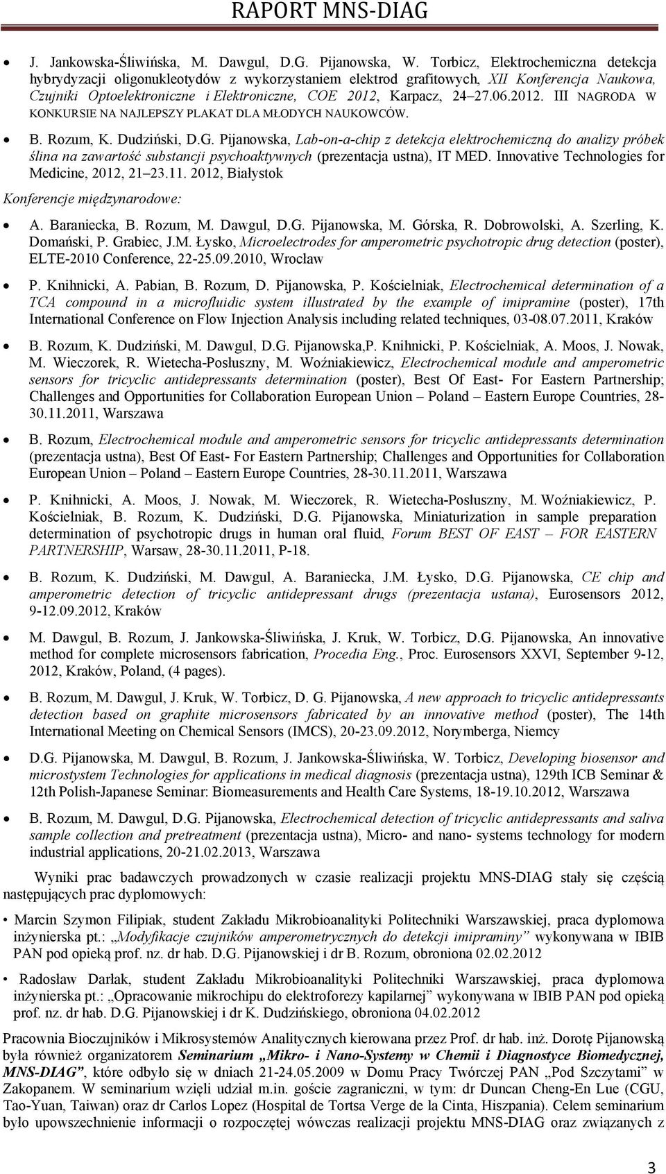 06.2012. III NAGRODA W KONKURSIE NA NAJLEPSZY PLAKAT DLA MŁODYCH NAUKOWCÓW. B. Rozum, K. Dudziński, D.G. Pijanowska, Lab-on-a-chip z detekcja elektrochemiczną do analizy próbek ślina na zawartość substancji psychoaktywnych (prezentacja ustna), IT MED.