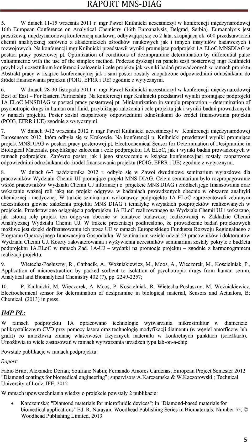 600 przedstawicieli chemii analitycznej zarówno z akademickich ośrodków naukowych jak i innych instytutów badawczych i rozwojowych.