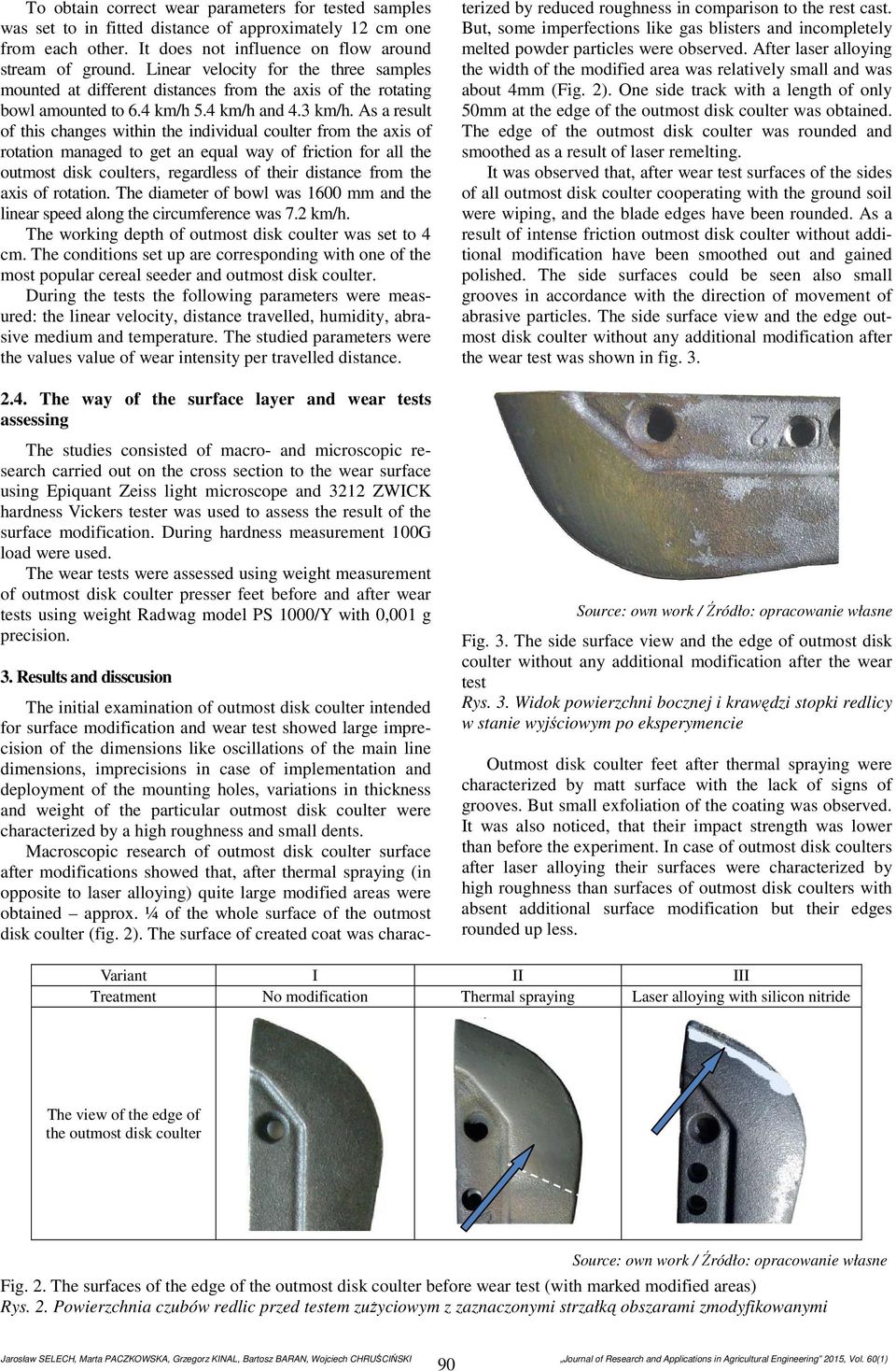 As a result of this changes within the individual coulter from the axis of rotation managed to get an equal way of friction for all the outmost disk coulters, regardless of their distance from the