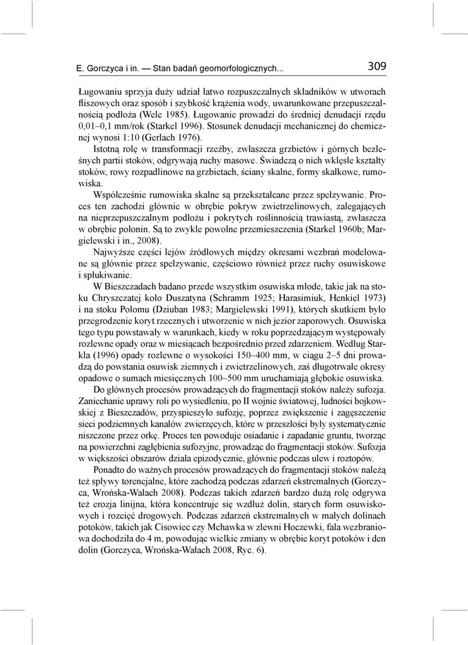 Ługowanie prowadzi do średniej denudacji rzędu 0,01 0,1 mm/rok (Starkel 1996). Stosunek denudacji mechanicznej do chemicznej wynosi 1:10 (Gerlach 1976).