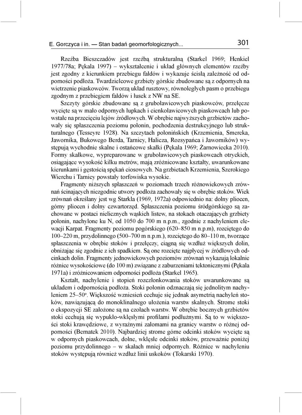 ścisłą zależność od odporności podłoża. Twardzielcowe grzbiety górskie zbudowane są z odpornych na wietrzenie piaskowców.