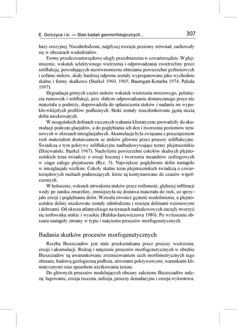 W plejstocenie, wskutek selektywnego wietrzenia i odprowadzania zwietrzeliny przez soliflukcję, powodujących nierównomierne obniżanie powierzchni grzbietowych i cofanie stoków, skały bardziej odporne