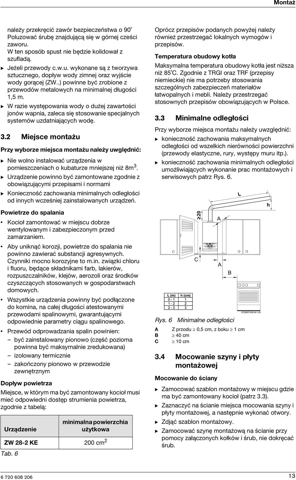 2 Mejsce montażu Przy wyborze mejsca montażu należy uwględnć: B Ne wolno nstalować urządzena w pomeszczenach o kubaturze mnejszej nż 8m 3.