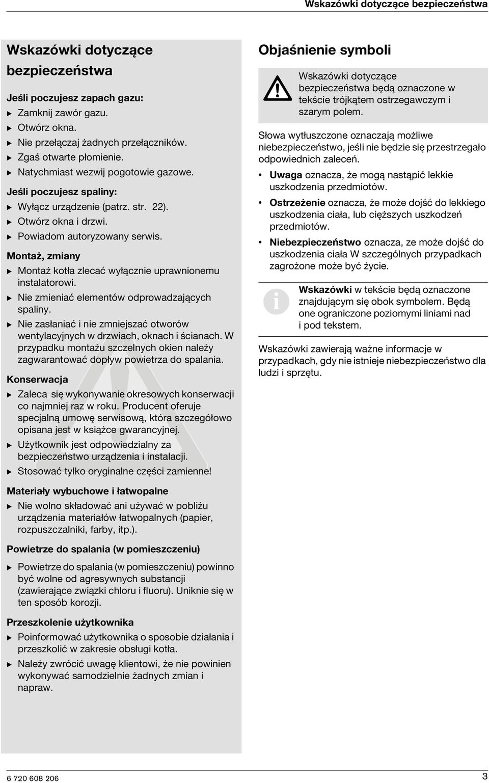 Montaż, zmany B Montaż kotła zlecać wyłączne uprawnonemu nstalatorow. B Ne zmenać elementów odprowadzających spalny. B Ne zasłanać ne zmnejszać otworów wentylacyjnych w drzwach, oknach ścanach.