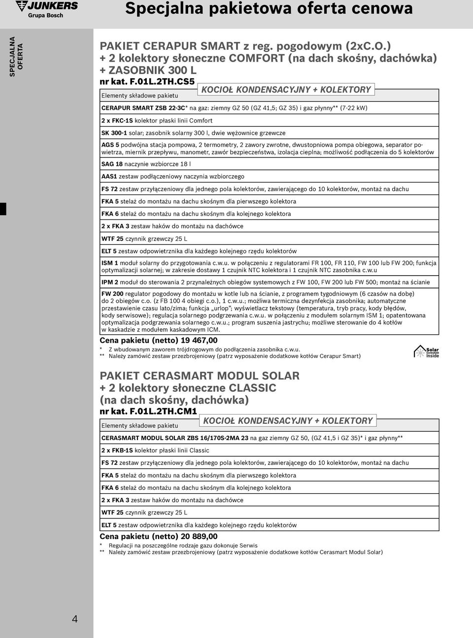 solar; zasobnik solarny 300 l, dwie wężownice grzewcze AGS 5 podwójna stacja pompowa, 2 termometry, 2 zawory zwrotne, dwustopniowa pompa obiegowa, separator powietrza, miernik przepływu, manometr,