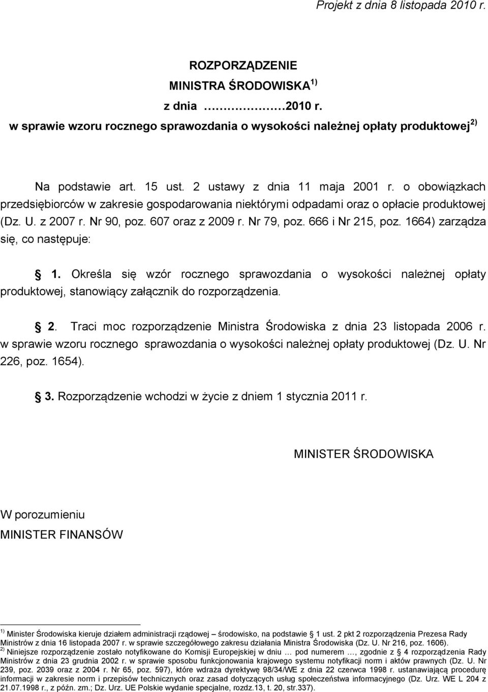 666 i Nr 215, poz. 1664) zarządza się, co następuje: 1. Określa się wzór rocznego sprawozdania o wysokości należnej opłaty produktowej, stanowiący załącznik do rozporządzenia. 2. Traci moc rozporządzenie Ministra Środowiska z dnia 23 listopada 2006 r.