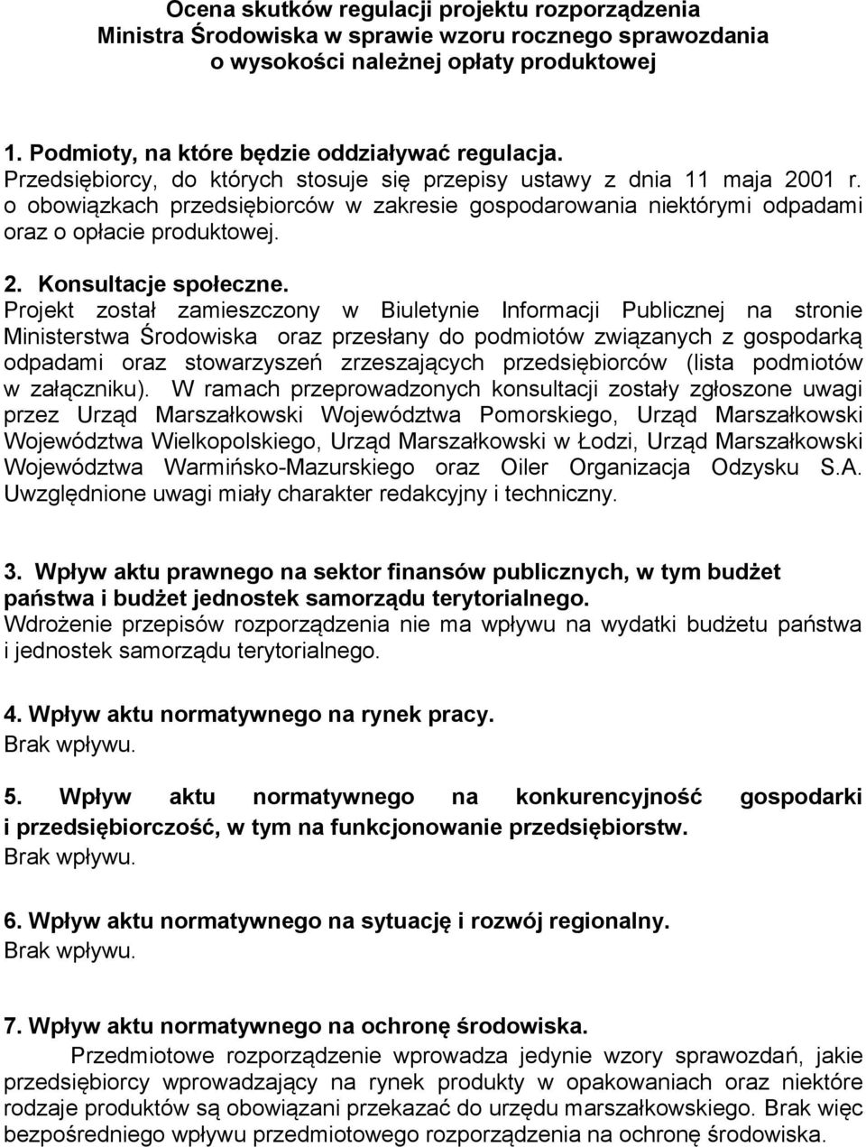 Projekt został zamieszczony w Biuletynie Informacji Publicznej na stronie Ministerstwa Środowiska oraz przesłany do podmiotów związanych z gospodarką odpadami oraz stowarzyszeń zrzeszających