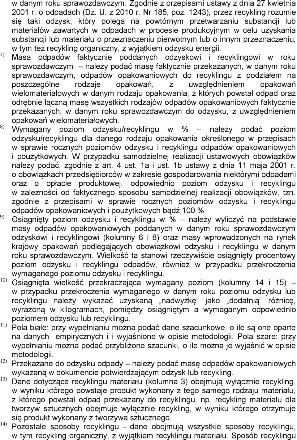 materiału o przeznaczeniu pierwotnym lub o innym przeznaczeniu, w tym też recykling organiczny, z wyjątkiem odzysku energii.