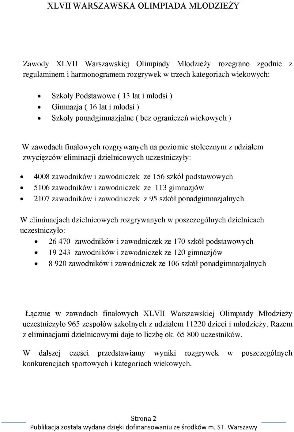 zawodniczek ze 156 szkół podstawowych 5106 zawodników i zawodniczek ze 113 gimnazjów 2107 zawodników i zawodniczek z 95 szkół ponadgimnazjalnych W eliminacjach dzielnicowych rozgrywanych w