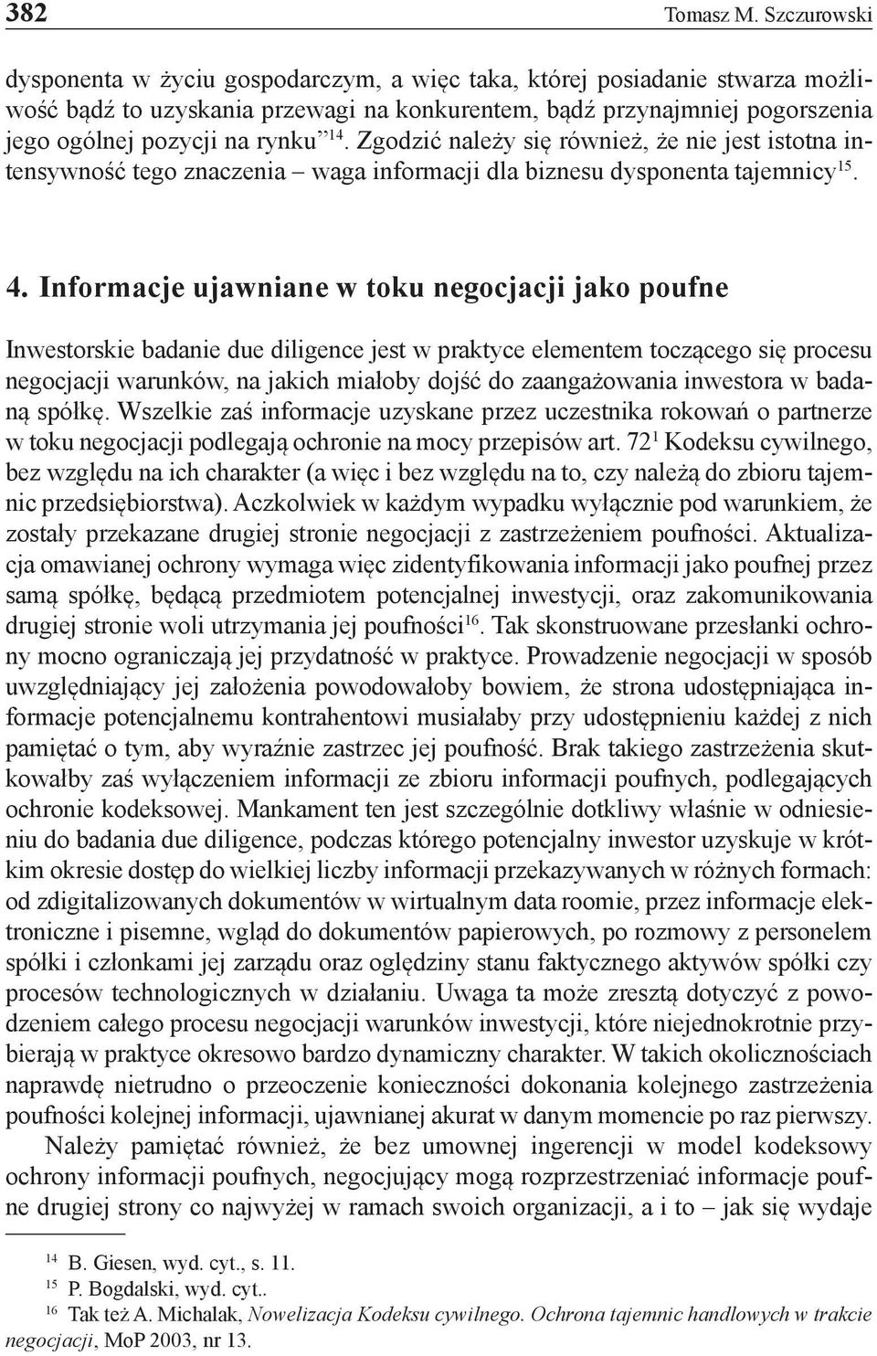 Zgodzić należy się również, że nie jest istotna intensywność tego znaczenia waga informacji dla biznesu dysponenta tajemnicy 15. 4.