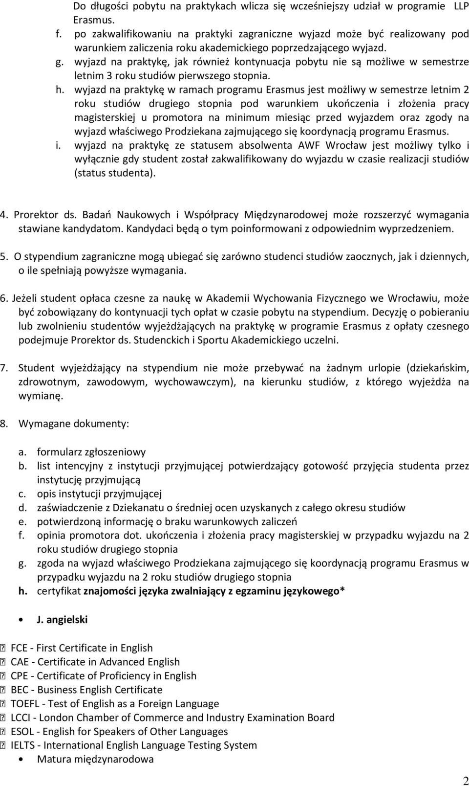 wyjazd na praktykę, jak również kontynuacja pobytu nie są możliwe w semestrze letnim 3 roku studiów pierwszego stopnia. h.