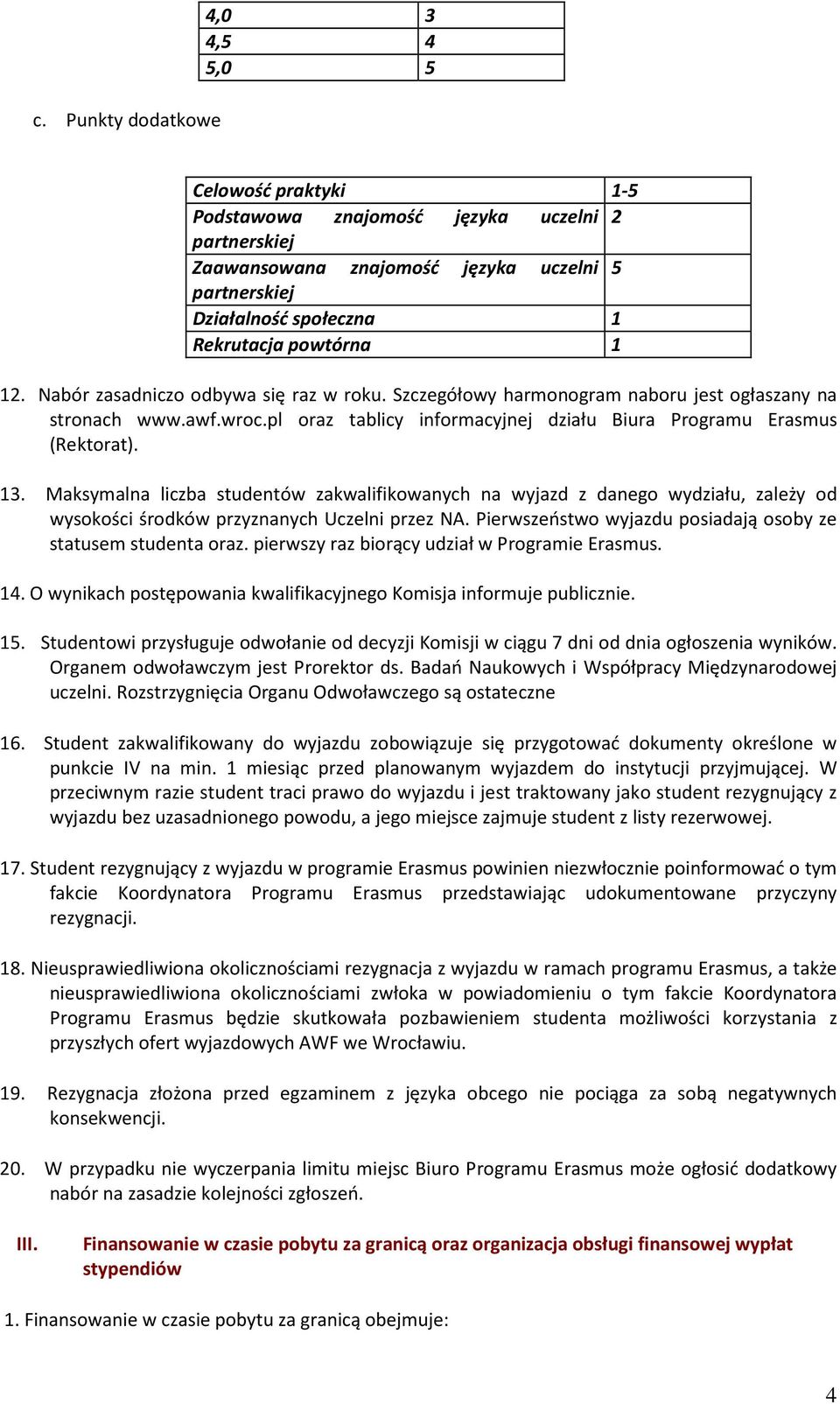 13. Maksymalna liczba studentów zakwalifikowanych na wyjazd z danego wydziału, zależy od wysokości środków przyznanych Uczelni przez NA.