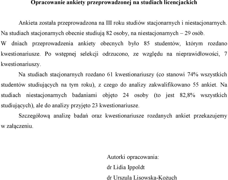 Po wstępnej selekcji odrzucono, ze względu na nieprawidłowości, 7 kwestionariuszy.