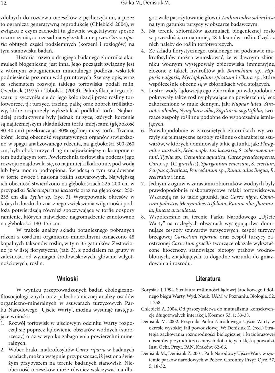 wykształcanie przez Carex riparia obfitych części podziemnych (korzeni i rozłogów) na tym stanowisku badań. Historia rozwoju drugiego badanego zbiornika akumulacji biogenicznej jest inna.