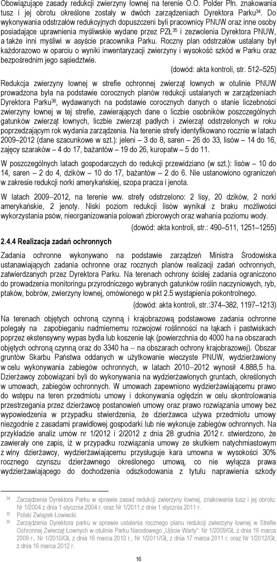 asyście pracownika Parku. Roczny plan odstrzałów ustalany był każdorazowo w oparciu o wyniki inwentaryzacji zwierzyny i wysokość szkód w Parku oraz bezpośrednim jego sąsiedztwie.