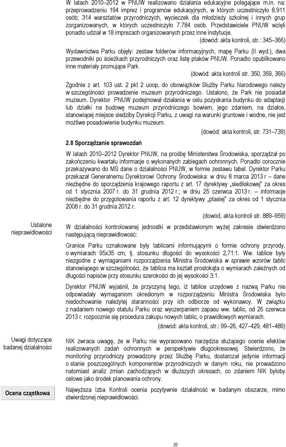 911 osób; 314 warsztatów przyrodniczych, wycieczek dla młodzieży szkolnej i innych grup zorganizowanych, w których uczestniczyło 7.784 osób.