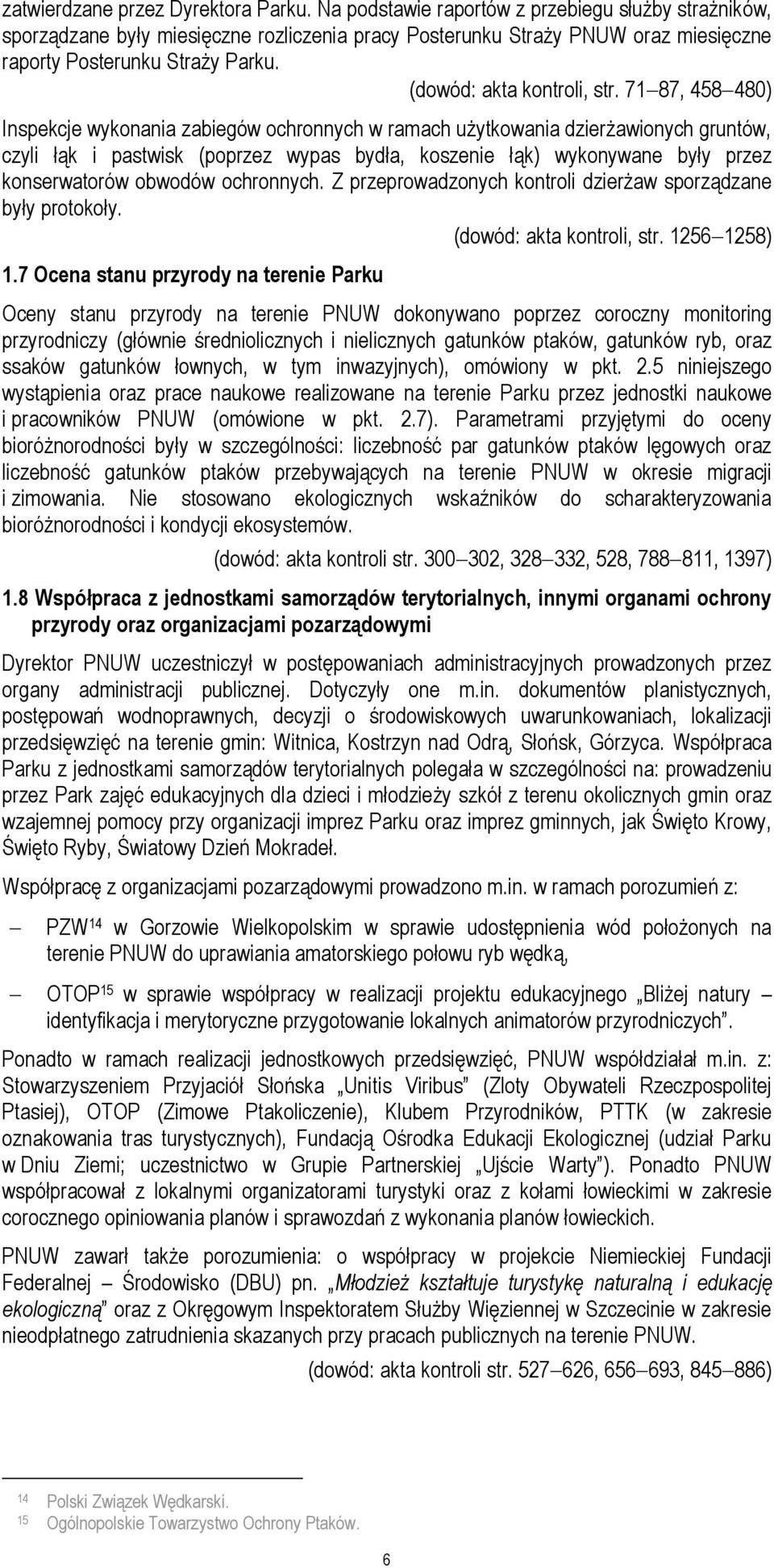 7187, 458480) Inspekcje wykonania zabiegów ochronnych w ramach użytkowania dzierżawionych gruntów, czyli łąk i pastwisk (poprzez wypas bydła, koszenie łąk) wykonywane były przez konserwatorów obwodów