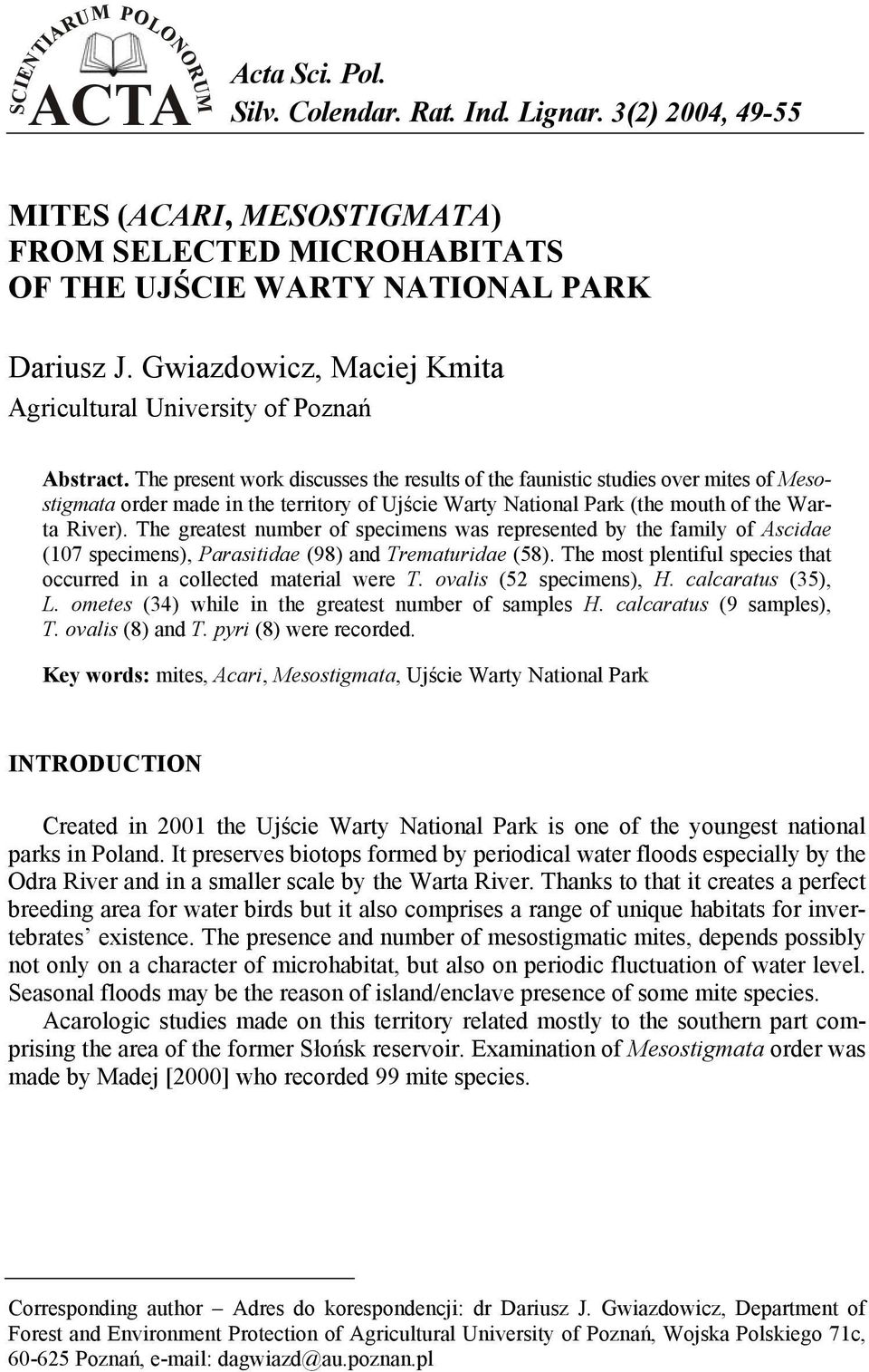 The present work discusses the results of the faunistic studies over mites of Mesostigmata order made in the territory of Ujście Warty National Park (the mouth of the Warta River).