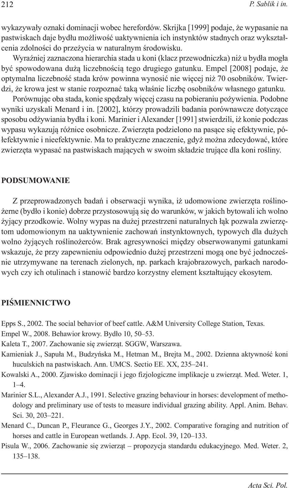 Wyraźniej zaznaczona hierarchia stada u koni (klacz przewodniczka) niż u bydła mogła być spowodowana dużą liczebnością tego drugiego gatunku.