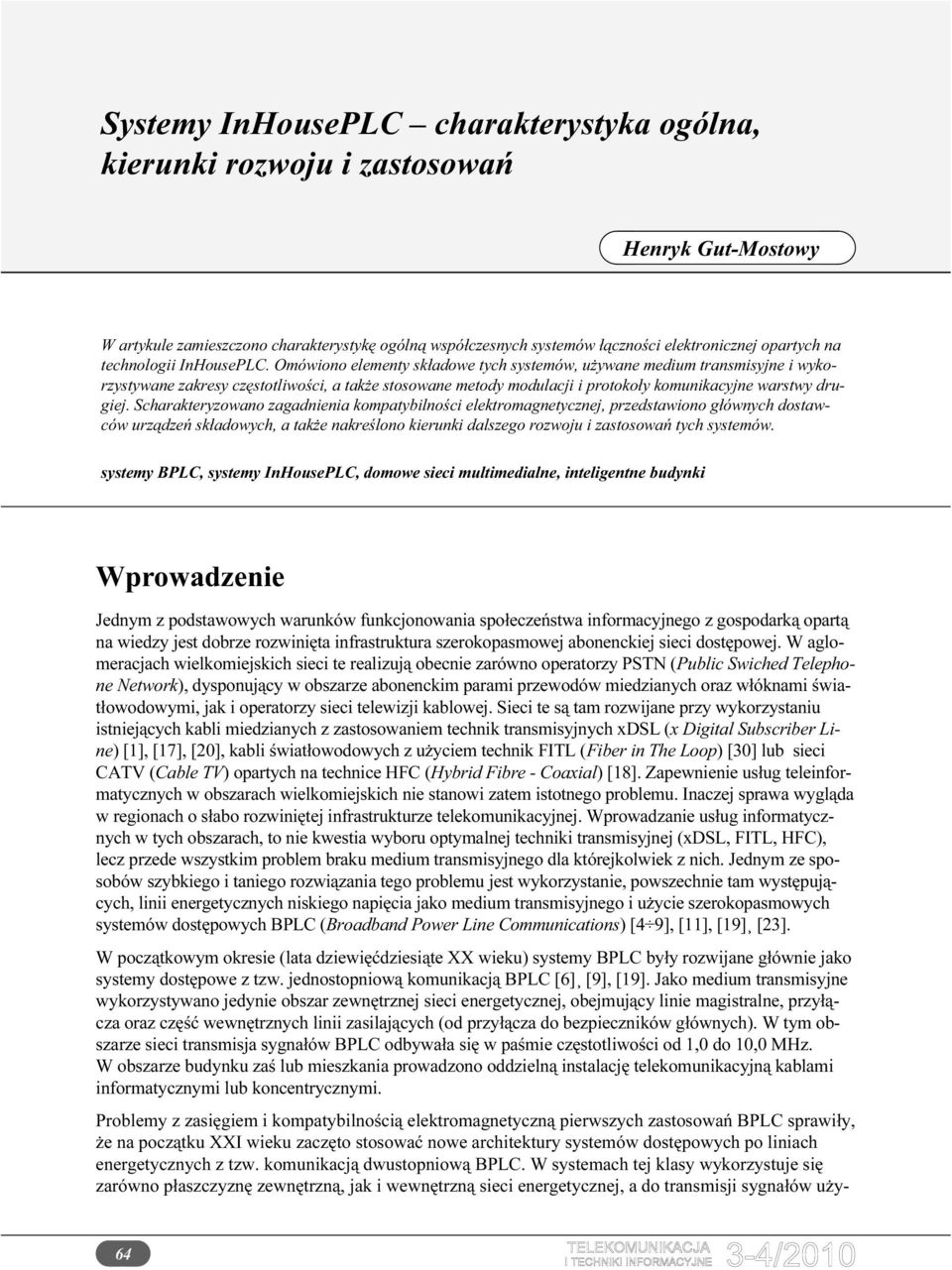 Scharakteryzowano zagadnienia kompatybilności elektromagnetycznej, przedstawiono głównych dostawców urządzeń składowych, a także nakreślono kierunki dalszego rozwoju i zastosowań tych systemów.