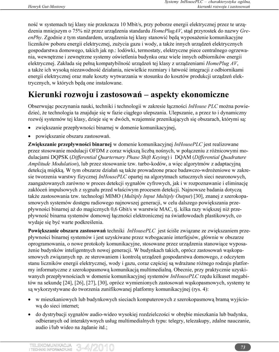 domowego, takich jak np.: lodówki, termostaty, elektryczne piece centralnego ogrzewania, wewnętrzne i zewnętrzne systemy oświetlenia budynku oraz wiele innych odbiorników energii elektrycznej.