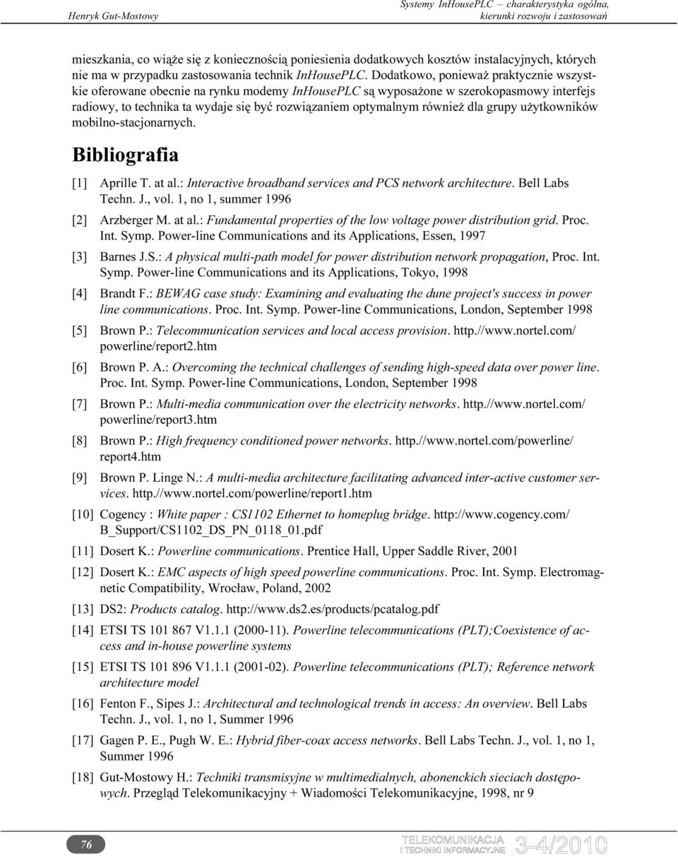 dla grupy użytkowników mobilno-stacjonarnych. Bibliografia [] Aprille T. at al.: Interactive broadband services and PCS network architecture. Bell Labs Techn. J., vol., no, summer 996 [2] Arzberger M.