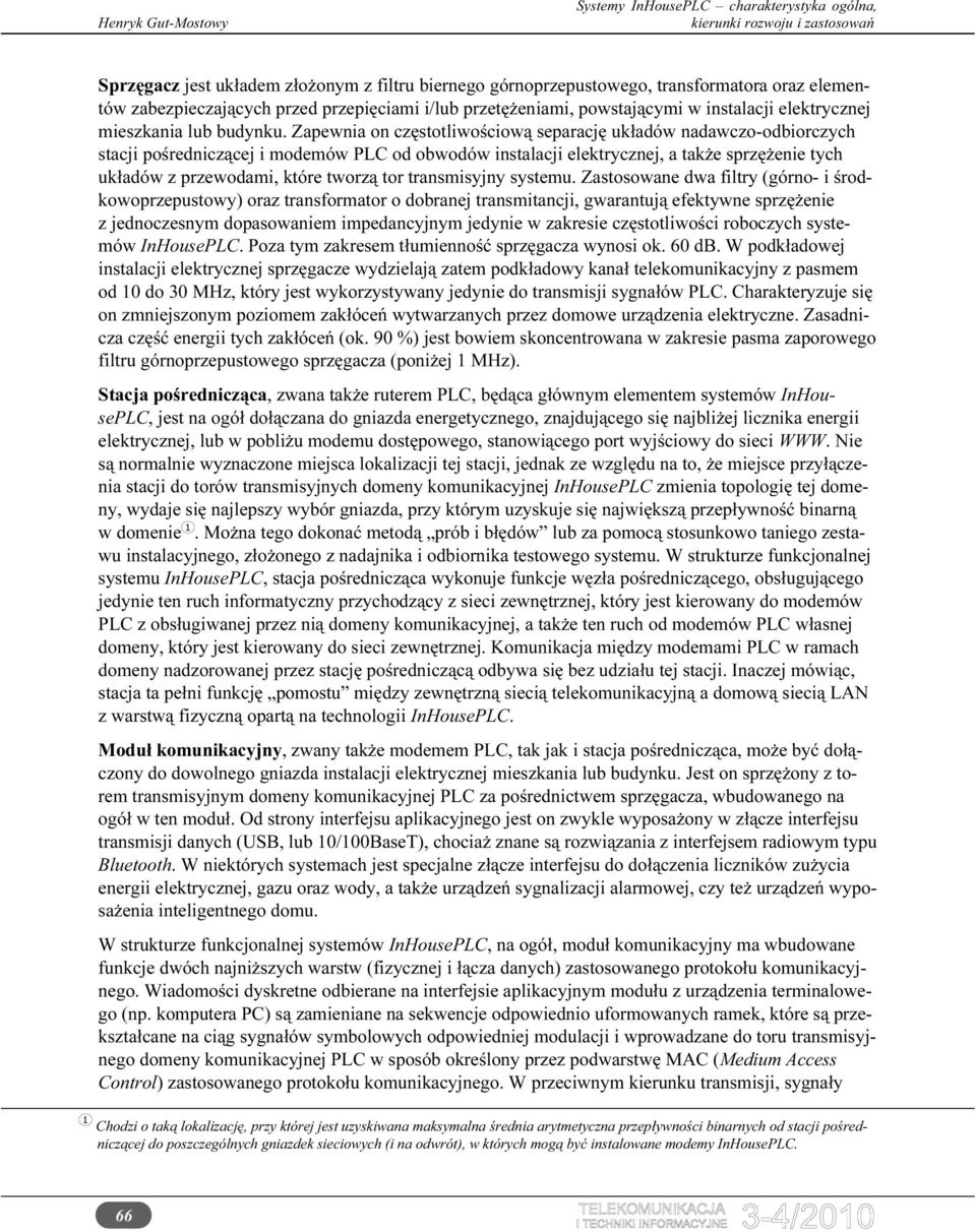 Zapewnia on częstotliwościową separację układów nadawczo-odbiorczych stacji pośredniczącej i modemów PLC od obwodów instalacji elektrycznej, a także sprzężenie tych układów z przewodami, które tworzą