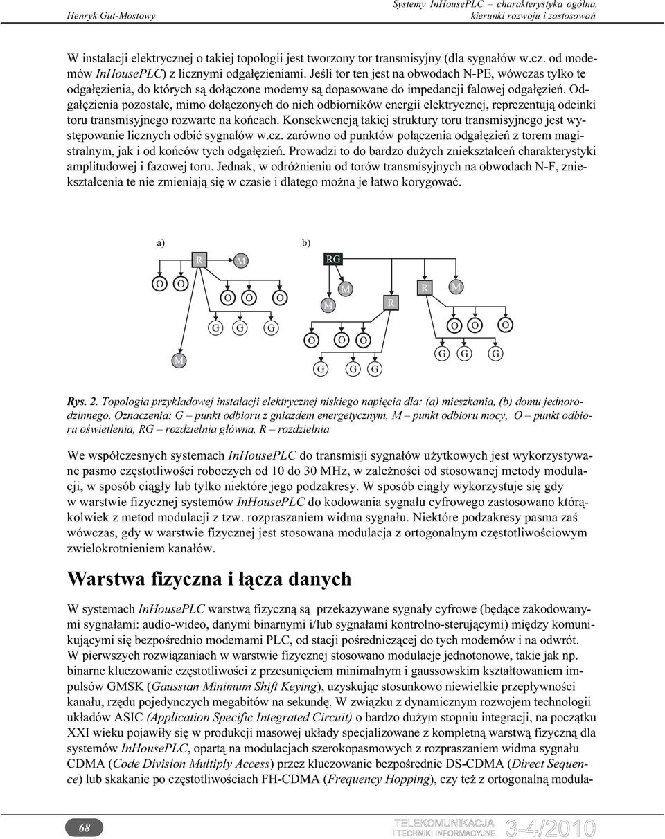 Odgałęzienia pozostałe, mimo dołączonych do nich odbiorników energii elektrycznej, reprezentują odcinki toru transmisyjnego rozwarte na końcach.