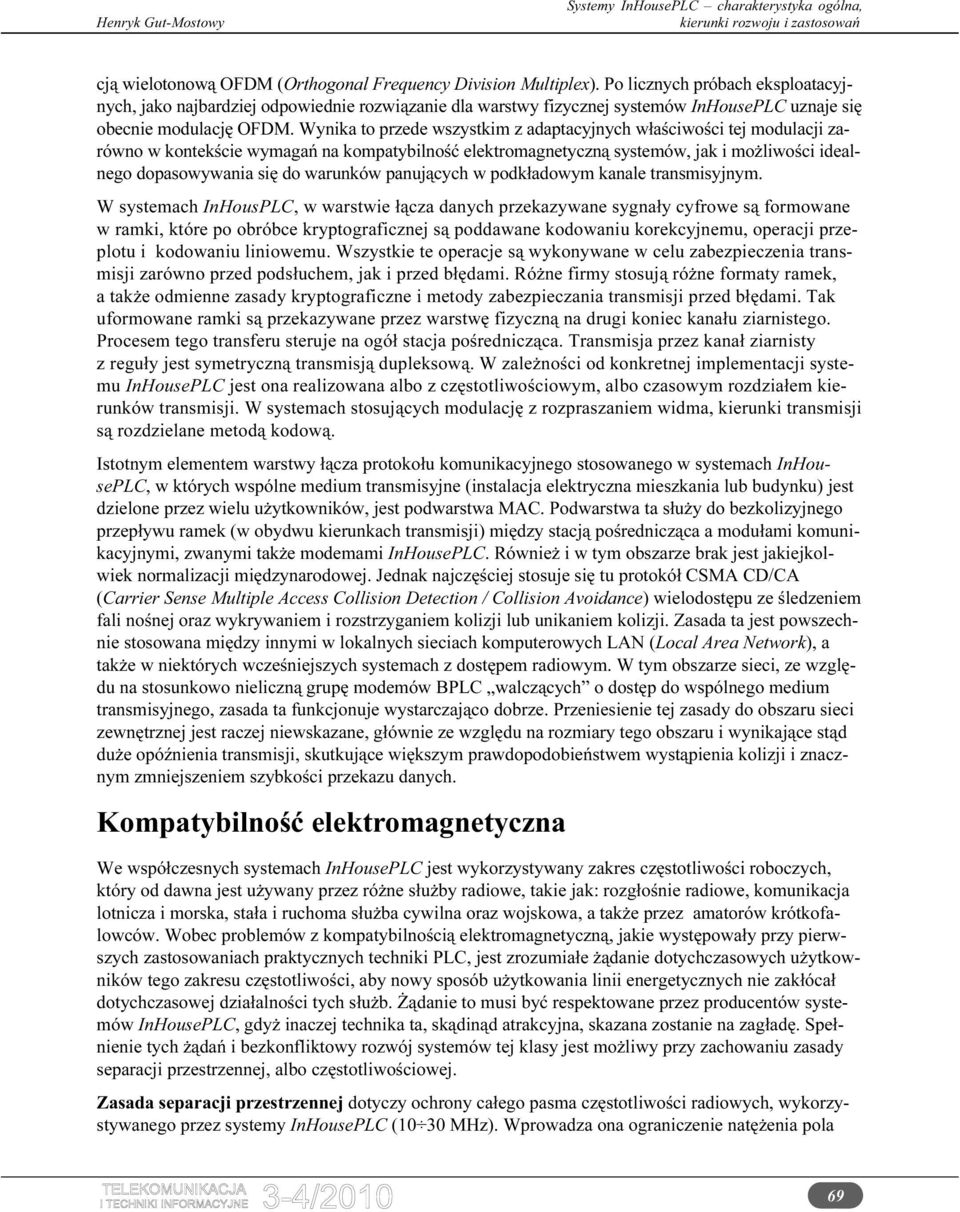Wynika to przede wszystkim z adaptacyjnych właściwości tej modulacji zarówno w kontekście wymagań na kompatybilność elektromagnetyczną systemów, jak i możliwości idealnego dopasowywania się do