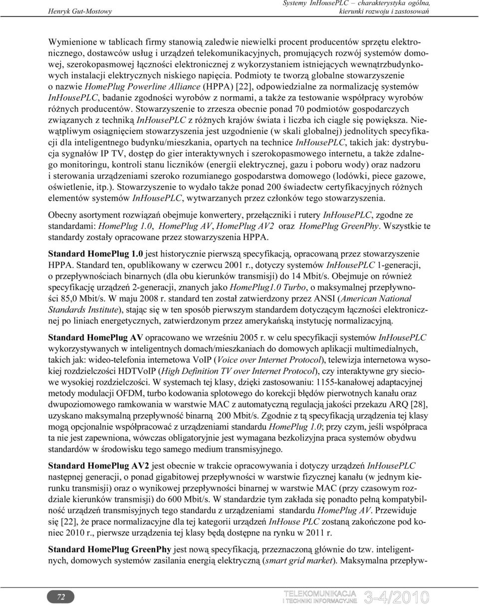 Podmioty te tworzą globalne stowarzyszenie o nazwie HomePlug Powerline Alliance (HPPA) [22], odpowiedzialne za normalizację systemów InHousePLC, badanie zgodności wyrobów z normami, a także za
